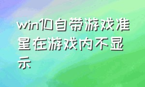 win10自带游戏准星在游戏内不显示