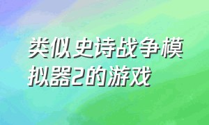 类似史诗战争模拟器2的游戏