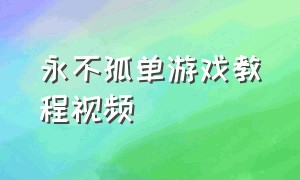 永不孤单游戏教程视频