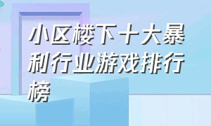 小区楼下十大暴利行业游戏排行榜