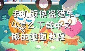 手机版侠盗猎车4怎么下载中文版的地图教程