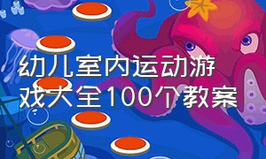 幼儿室内运动游戏大全100个教案