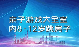 亲子游戏大全室内8-12岁跳房子