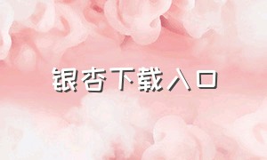 银杏下载入口