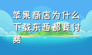 苹果商店为什么下载东西都要付费