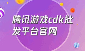 腾讯游戏cdk批发平台官网