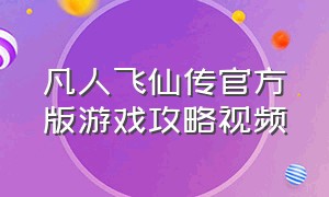 凡人飞仙传官方版游戏攻略视频