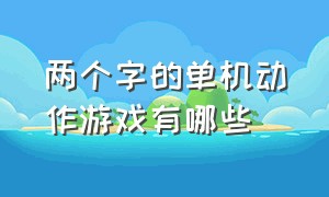 两个字的单机动作游戏有哪些