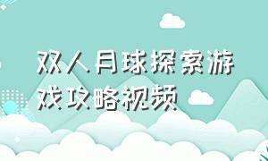 双人月球探索游戏攻略视频