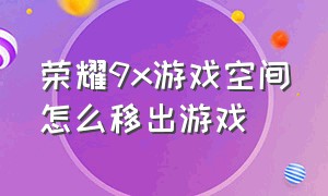 荣耀9x游戏空间怎么移出游戏