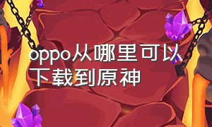 oppo从哪里可以下载到原神