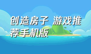 创造房子 游戏推荐手机版