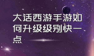 大话西游手游如何升级级别快一点