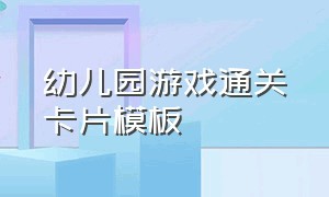 幼儿园游戏通关卡片模板