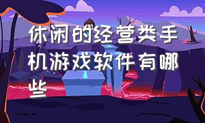 休闲的经营类手机游戏软件有哪些