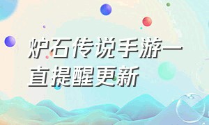 炉石传说手游一直提醒更新