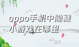 oppo手机中隐藏小游戏在哪里