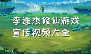 李连杰修仙游戏宣传视频大全