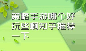 策略手游哪个好玩些啊知乎推荐一下