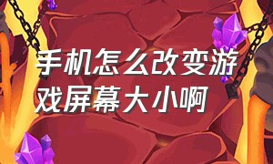 手机怎么改变游戏屏幕大小啊