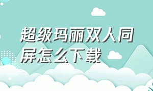 超级玛丽双人同屏怎么下载