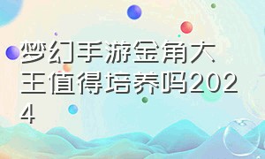 梦幻手游金角大王值得培养吗2024