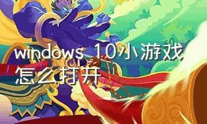 windows 10小游戏怎么打开