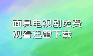 面具电视剧免费观看迅雷下载