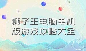 狮子王电脑单机版游戏攻略大全