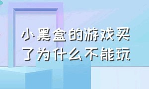 小黑盒的游戏买了为什么不能玩