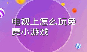 电视上怎么玩免费小游戏