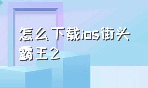 怎么下载ios街头霸王2