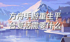 方舟手游重生平台复活需要什么