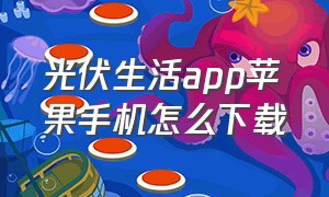 光伏生活app苹果手机怎么下载