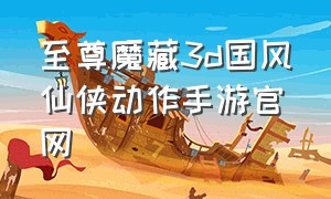 至尊魔藏3d国风仙侠动作手游官网