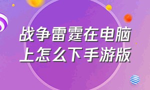 战争雷霆在电脑上怎么下手游版