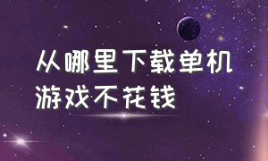 从哪里下载单机游戏不花钱