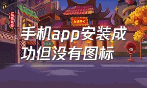 手机app安装成功但没有图标