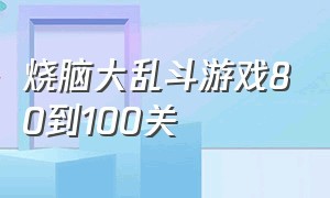 烧脑大乱斗游戏80到100关