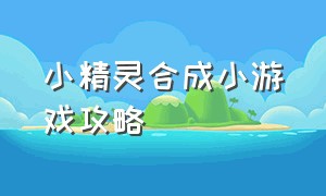 小精灵合成小游戏攻略