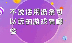 不说话用纸条可以玩的游戏有哪些