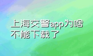 上海交警app为啥不能下载了