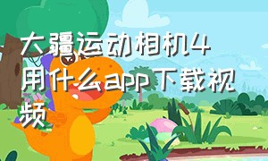 大疆运动相机4用什么app下载视频