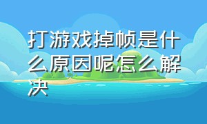 打游戏掉帧是什么原因呢怎么解决