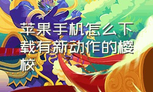 苹果手机怎么下载有新动作的樱校