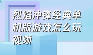 烈焰冲锋经典单机版游戏怎么玩视频