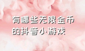 有哪些无限金币的抖音小游戏