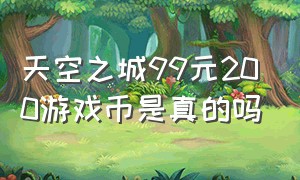 天空之城99元200游戏币是真的吗