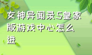 女神异闻录5皇家版游戏中心怎么进