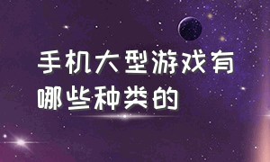 手机大型游戏有哪些种类的